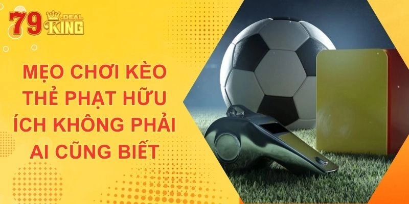 Mẹo Chơi Kèo Thẻ Phạt Hữu Ích Không Phải Ai Cũng Biết